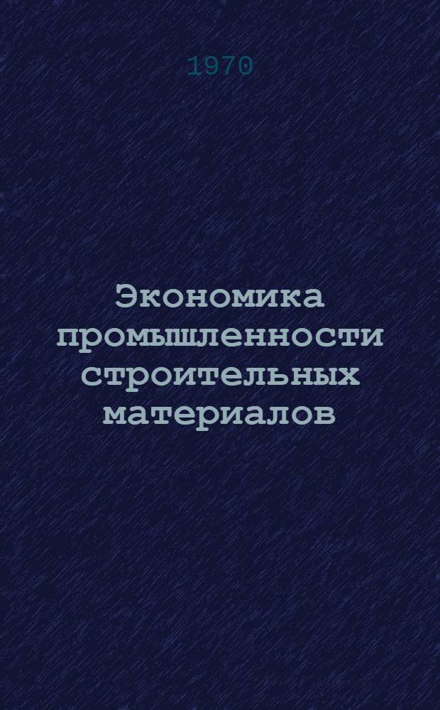 Экономика промышленности строительных материалов : Учеб. пособие для технол. специальностей вузов