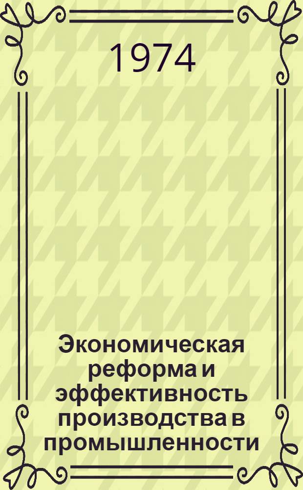 Экономическая реформа и эффективность производства в промышленности : Сборник статей