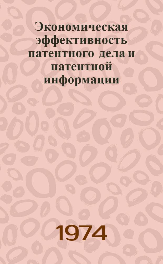 Экономическая эффективность патентного дела и патентной информации : (Тезисы докл. семинара 15 апр. 1974 г.)
