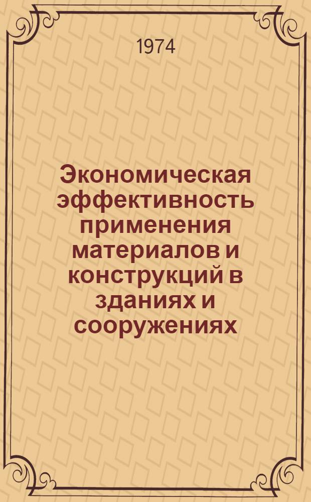 Экономическая эффективность применения материалов и конструкций в зданиях и сооружениях : Библиогр. указ. отеч. и иностр. книжной и журн. литературы за 1967-1973 гг