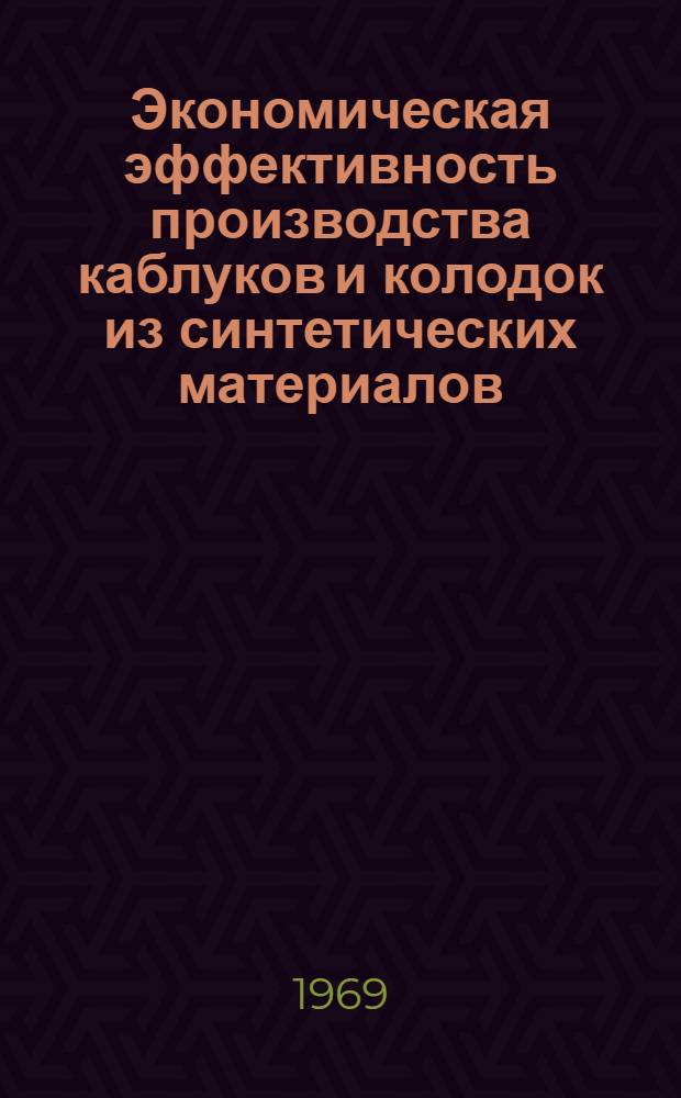 Экономическая эффективность производства каблуков и колодок из синтетических материалов : Обзор