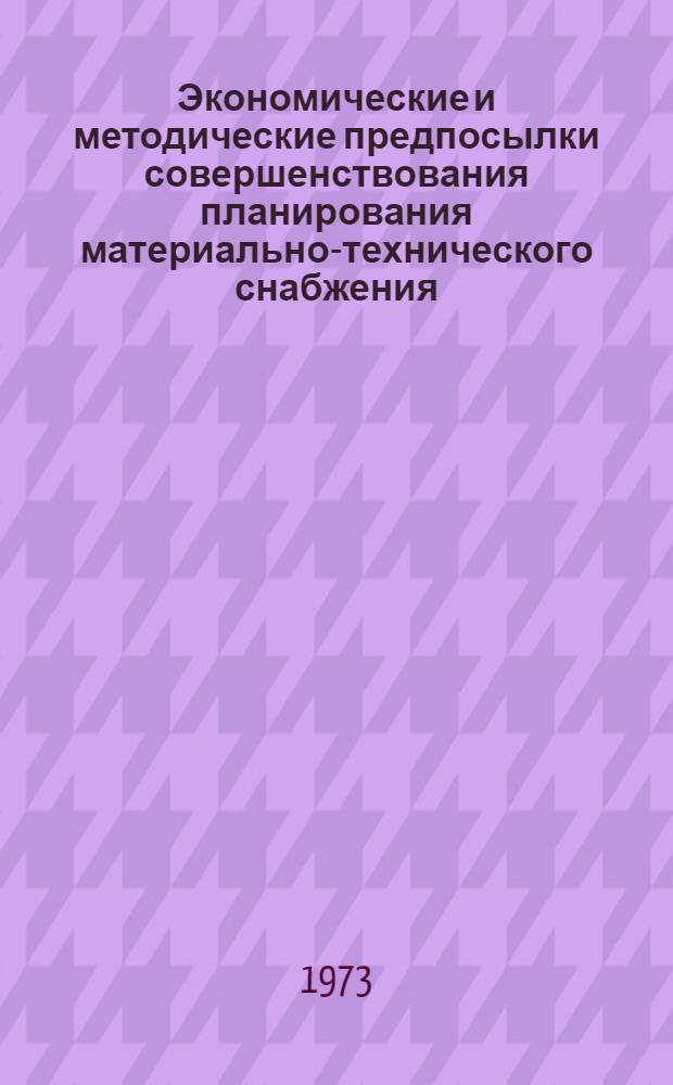 Экономические и методические предпосылки совершенствования планирования материально-технического снабжения : Материалы семинара