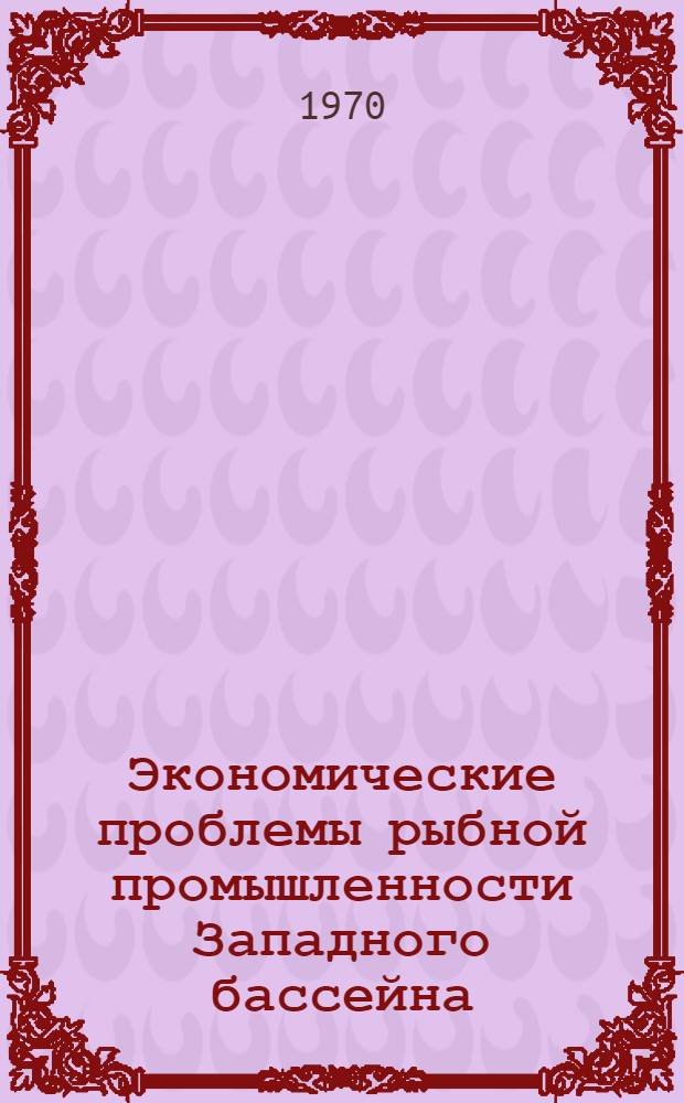 Экономические проблемы рыбной промышленности Западного бассейна : Сборник статей