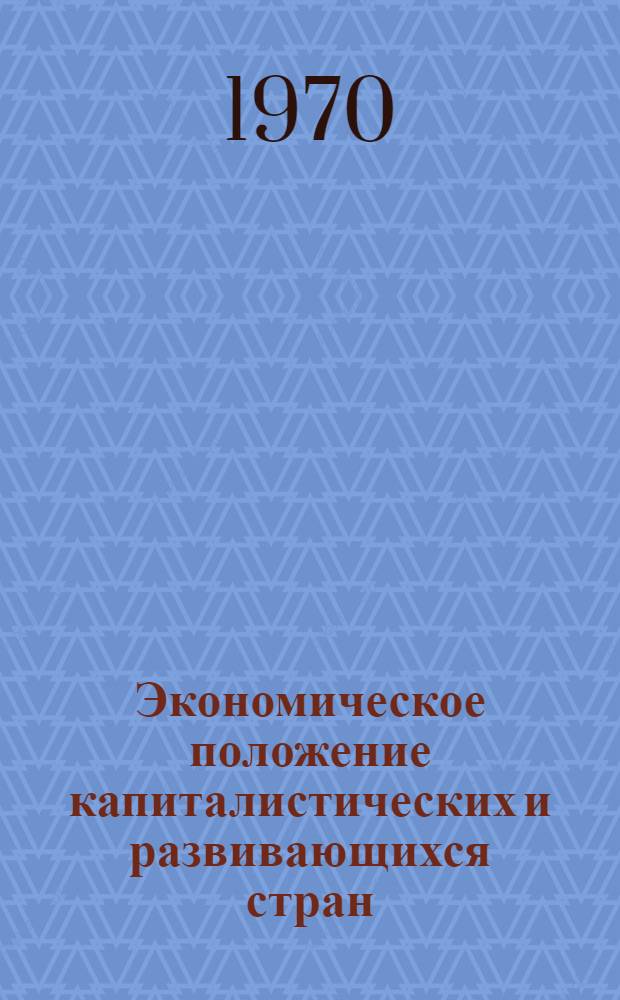 Экономическое положение капиталистических и развивающихся стран : Обзор за 1969 г. и начало 1970 г