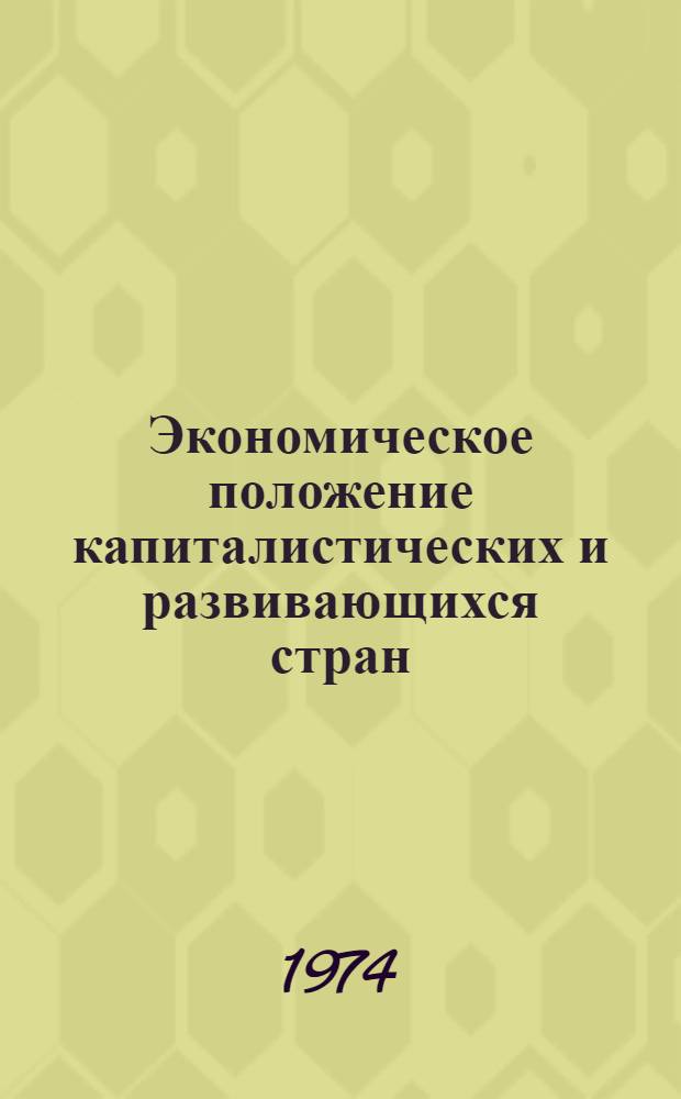 Экономическое положение капиталистических и развивающихся стран : Обзор за 1973 г. и начало 1974 г