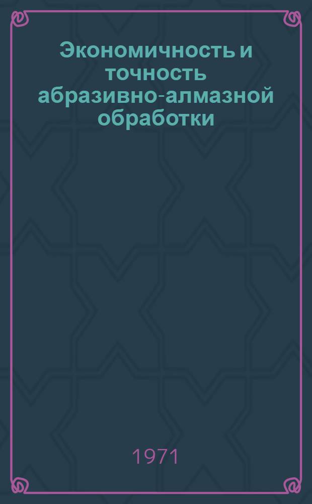Экономичность и точность абразивно-алмазной обработки : (Тезисы докл. семинара, ноябрь 1971) Сб. 1-. Сб. 2