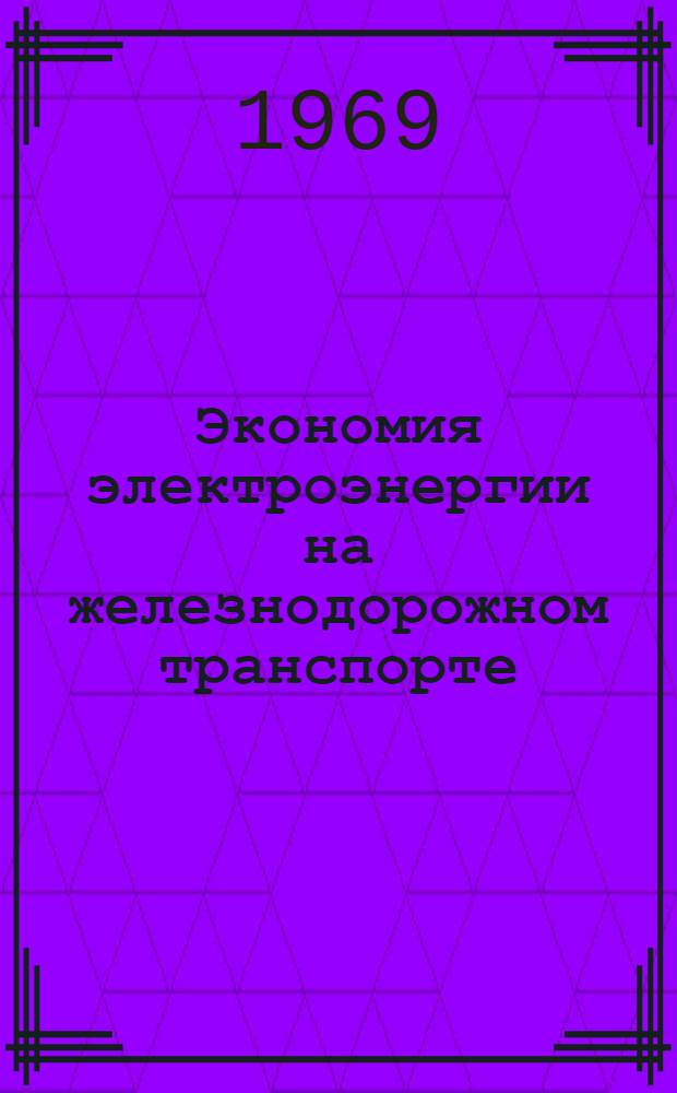 Экономия электроэнергии на железнодорожном транспорте : (Тезисы докладов на семинаре, проводимом на ВДНХ СССР 18-22 марта 1969 г.)