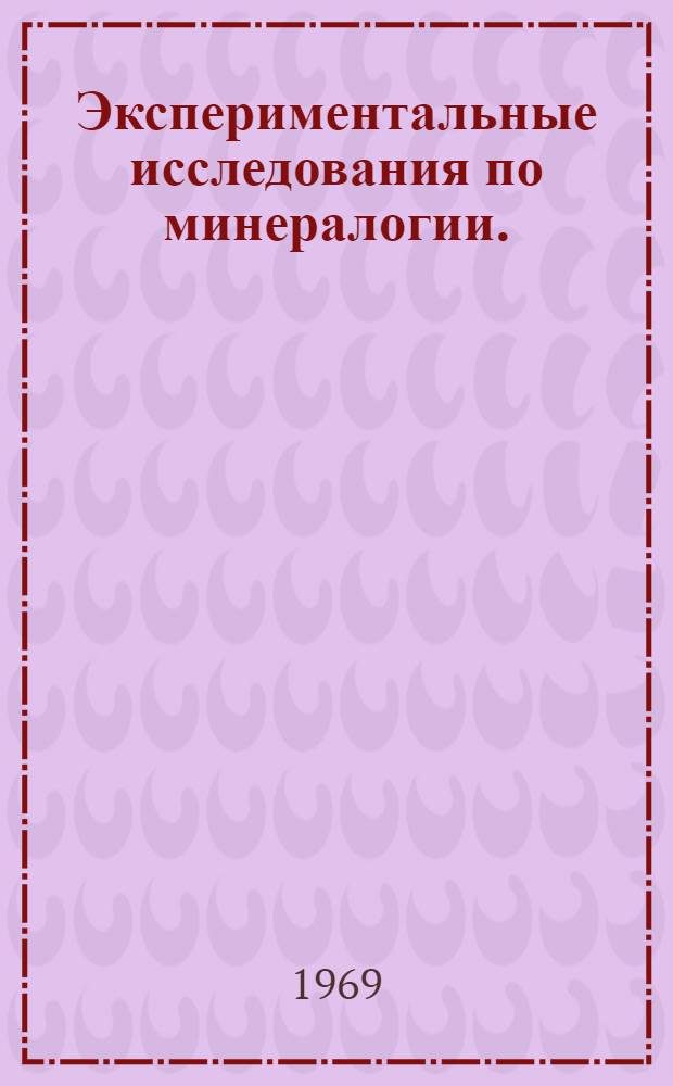 Экспериментальные исследования по минералогии. (1968-1969 гг.) : Сборник статей