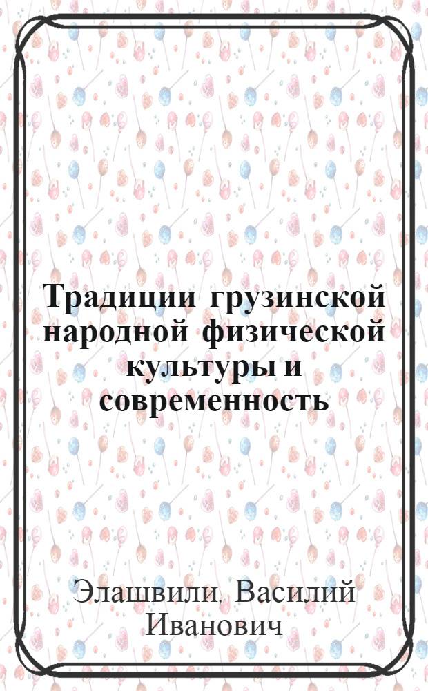 Традиции грузинской народной физической культуры и современность : (Пед.-этногр. исследование)