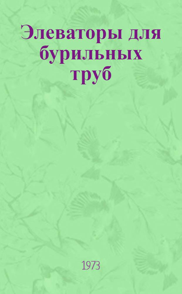 Элеваторы для бурильных труб : Каталог : Срок ввода в действие III кв. 1973 г
