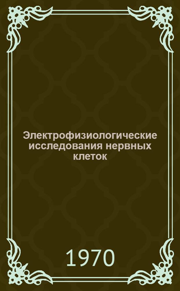 Электрофизиологические исследования нервных клеток : Сборник статей