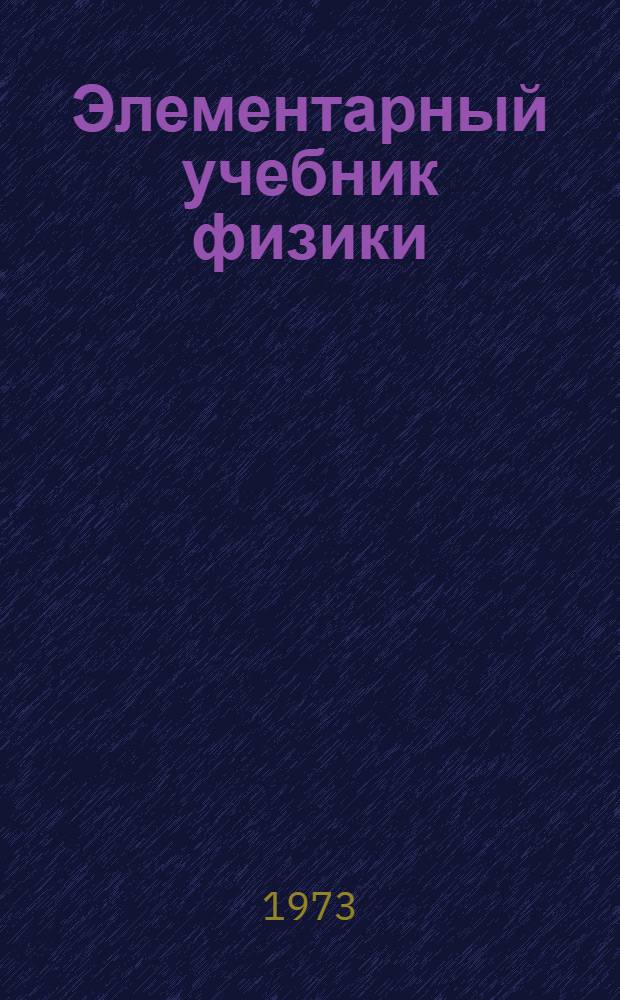 Элементарный учебник физики : [Для слушателей подготовит. отд-ний вузов]. Т. 1