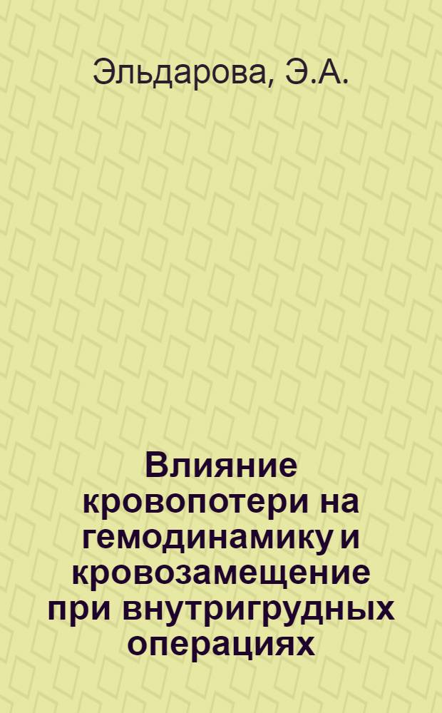 Влияние кровопотери на гемодинамику и кровозамещение при внутригрудных операциях : Автореф. дис. на соискание учен. степени канд. мед. наук : (777)