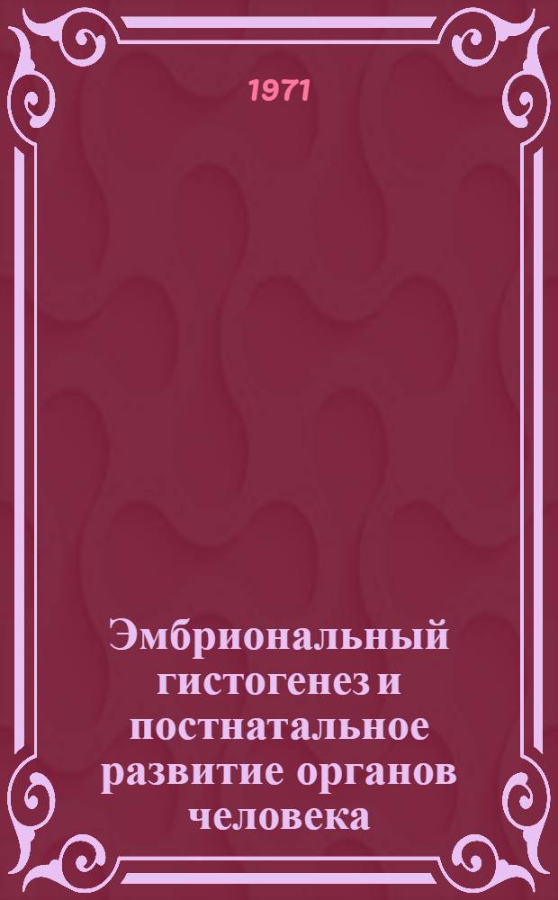 Эмбриональный гистогенез и постнатальное развитие органов человека : Учеб. пособие
