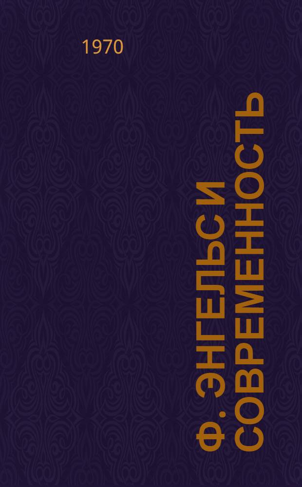 Ф. Энгельс и современность : Материалы к Науч. конференции, посвящ. 150-летию со дня рождения Фридриха Энгельса