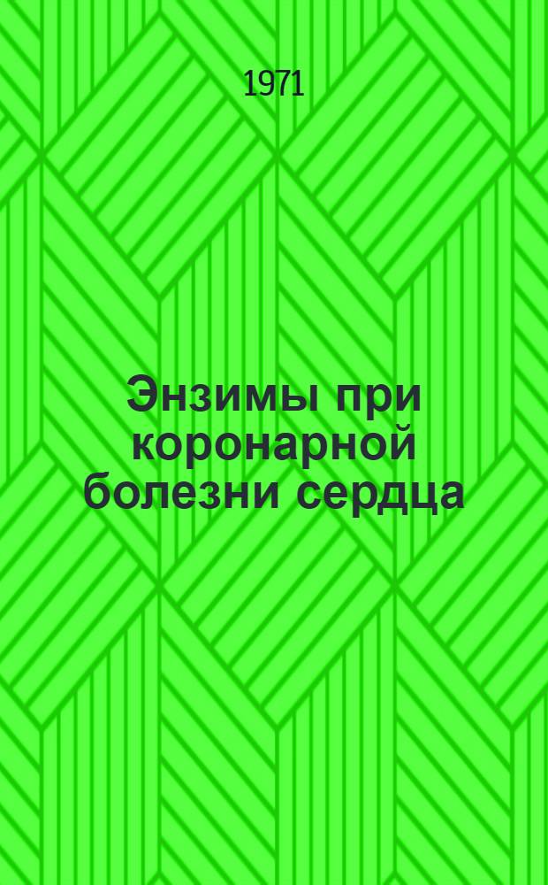 Энзимы при коронарной болезни сердца : Хирургическое лечение коронарной болезни сердца : Материалы пленума Правл. ВНКО. 24-25 сент. 1971 г