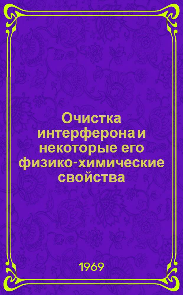 Очистка интерферона и некоторые его физико-химические свойства : Автореф. дис. на соискание учен. степени канд. биол. наук : (093)