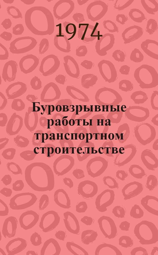 Буровзрывные работы на транспортном строительстве : Учебник для техникумов трансп. стр-ва и учеб. пособие для техн. школ и курсов повышения квалификации руководящих работников и специалистов трансп. стр-ва