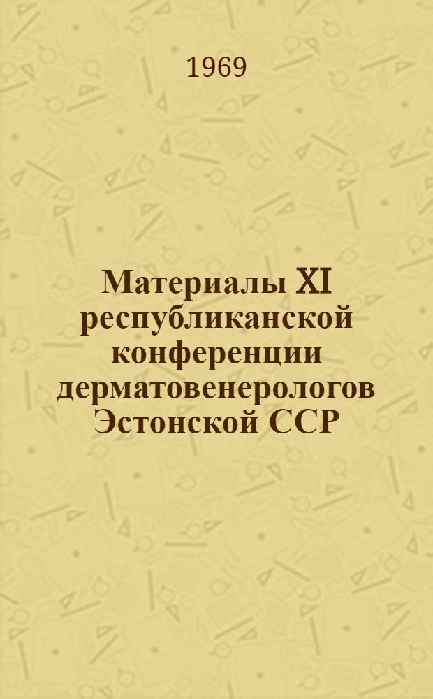 Материалы XI республиканской конференции дерматовенерологов Эстонской ССР : Посвящается 50-летию кафедры дерматовенерологии Тартуского гос. ун-та