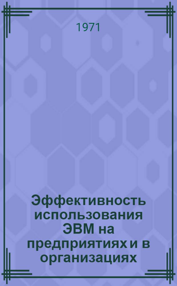 Эффективность использования ЭВМ на предприятиях и в организациях : Материалы к краткосрочному семинару. 25-27 мая