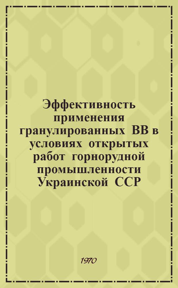 Эффективность применения гранулированных ВВ в условиях открытых работ горнорудной промышленности Украинской ССР : Обзор