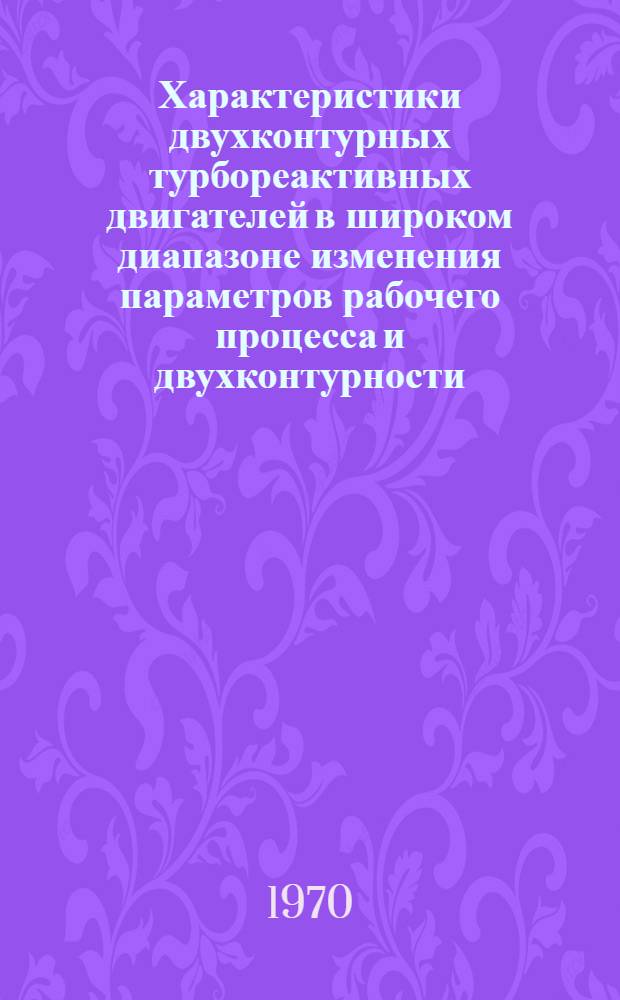 Характеристики двухконтурных турбореактивных двигателей в широком диапазоне изменения параметров рабочего процесса и двухконтурности