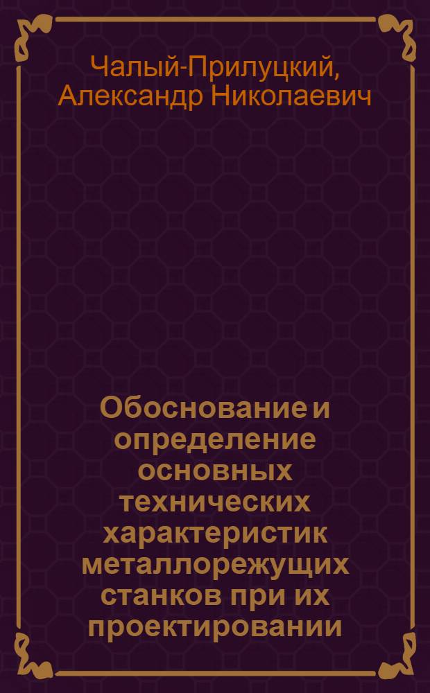 Обоснование и определение основных технических характеристик металлорежущих станков при их проектировании : В 5 ч. : Ч. 1-