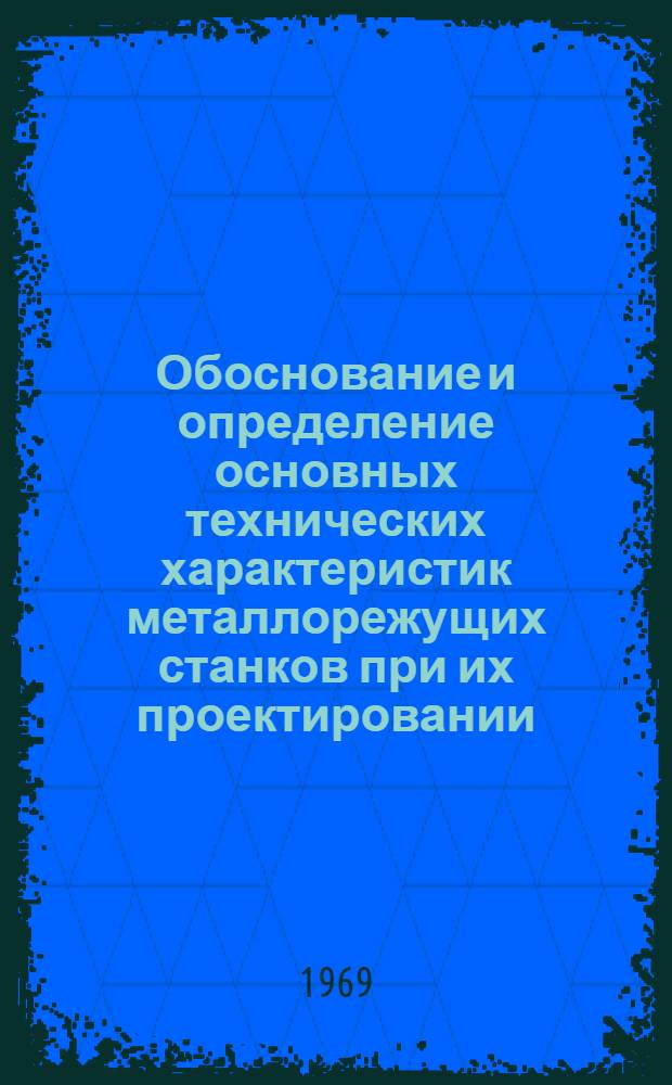 Обоснование и определение основных технических характеристик металлорежущих станков при их проектировании : [В 5 ч. Ч. 1-. [Ч. 1 : Исходные положения при проектировании