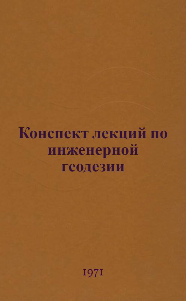 Конспект лекций по инженерной геодезии : (Для студентов инж.-геодез. специальности Новосиб. ин-та инженеров геодезии, аэрофотосъемки и картографии) Вып. 1-. Вып. 3