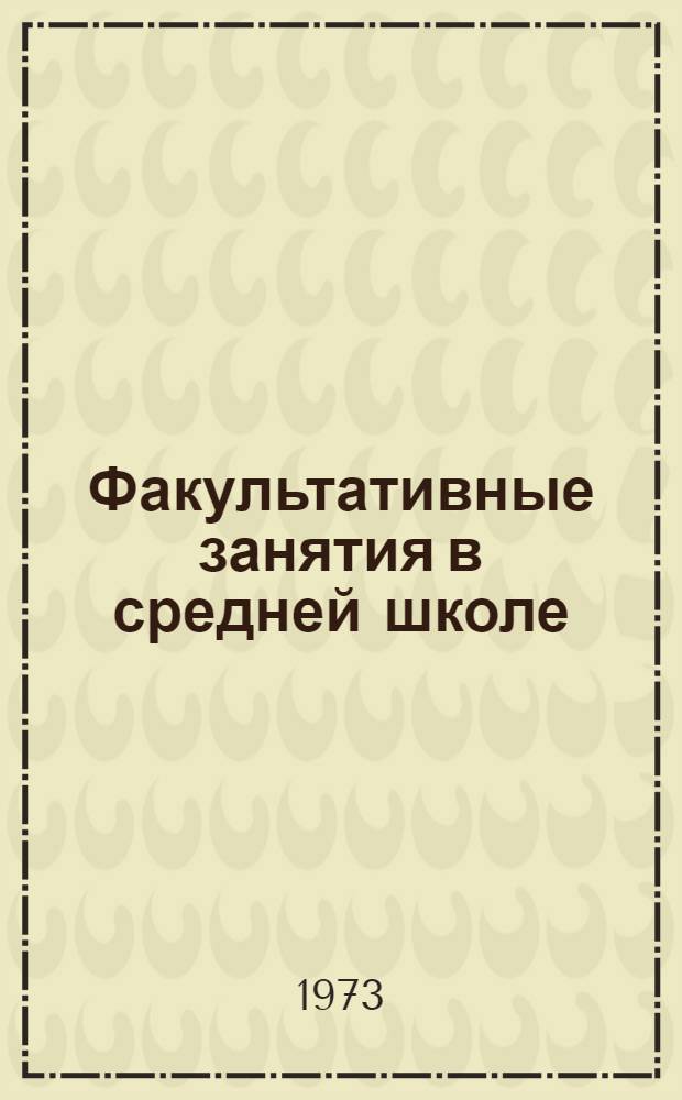 Факультативные занятия в средней школе : Сборник статей