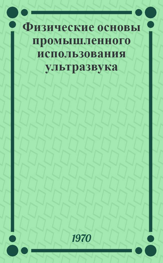 Физические основы промышленного использования ультразвука : Материалы к краткосрочному семинару 18-20 мая : Ч. 1-