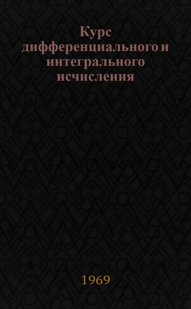 Курс дифференциального и интегрального исчисления : [Для ун-тов и пед. ин-тов]. Т. 1