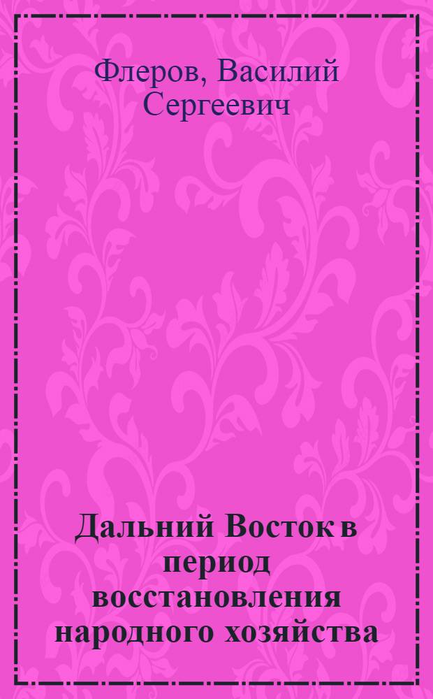 Дальний Восток в период восстановления народного хозяйства : Т. 1-