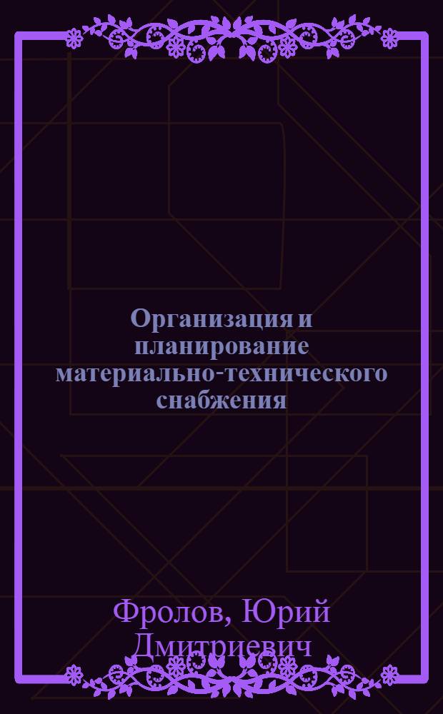 Организация и планирование материально-технического снабжения : (Учеб. пособие для студентов экон. вузов и фак. по специальности 1703) : Ч. 1-