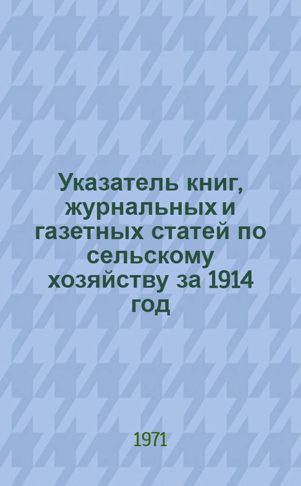 Указатель книг, журнальных и газетных статей по сельскому хозяйству за 1914 год : (По материалам А.Д. Педашенко) [В 15 т.] Т. 1-. Т. 12