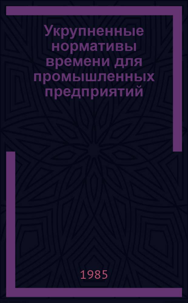 Укрупненные нормативы времени для промышленных предприятий : Сб. 4. Сб. 4 : Заготовительные работы по металлоконструкциям
