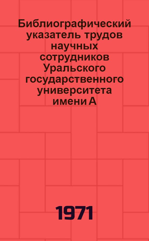 Библиографический указатель трудов научных сотрудников Уральского государственного университета имени А.М. Горького. 1966-1969