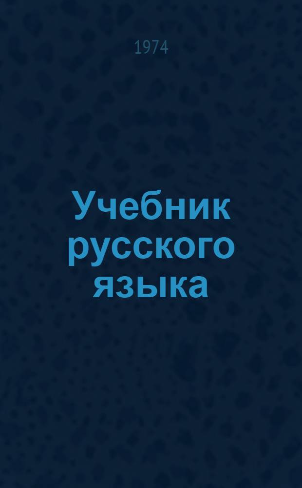 Учебник русского языка : [В 2 вып.] Для студентов-иностранцев, обучающихся на подготов. фак. вузов СССР. Вып. 2. Ч. 2 и 3