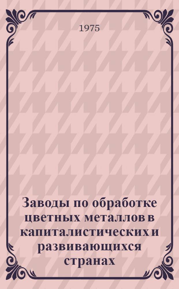 Заводы по обработке цветных металлов в капиталистических и развивающихся странах : [Обзор] Ч. 1-. Ч. 4 : Страны Западной Европы