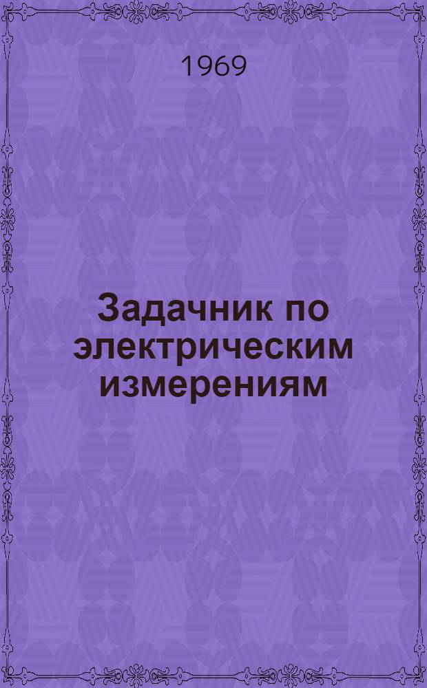 Задачник по электрическим измерениям : [В 2 ч.]. Ч. 1