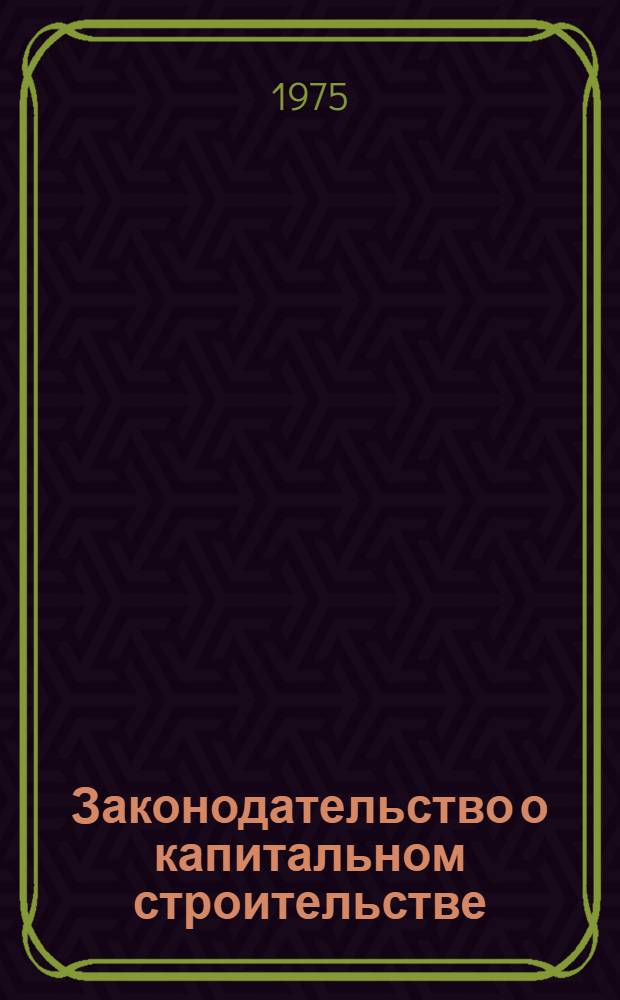 Законодательство о капитальном строительстве : [Сборник В 6 вып.]. Вып. 7. Ч. 2 : [По состоянию на 1 июля 1975 г.