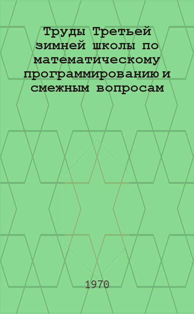 Труды Третьей зимней школы по математическому программированию и смежным вопросам. 24 января - 3 февраля 1970 г., г. Дрогобыч : Вып. 1-. Вып. 3