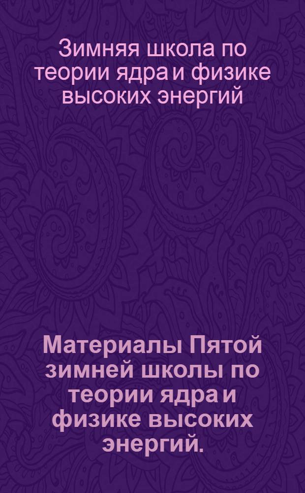 Материалы Пятой зимней школы по теории ядра и физике высоких энергий. (21 февраля - 4 марта 1970 г.) : Ч. 1-