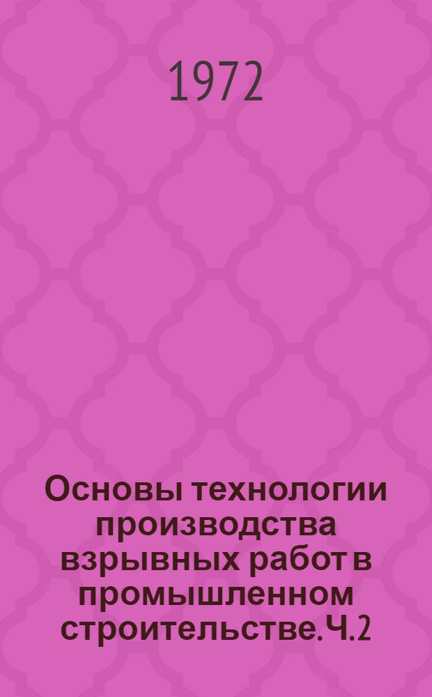 Основы технологии производства взрывных работ в промышленном строительстве. Ч. 2 : Основы проектирования взрывов специального назначения и технология производства работ