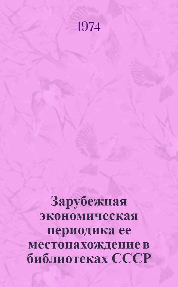 Зарубежная экономическая периодика ее местонахождение в библиотеках СССР : Библиогр. указ. Ч. 1-. Ч. 1