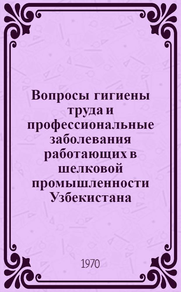 Вопросы гигиены труда и профессиональные заболевания работающих в шелковой промышленности Узбекистана : Автореф. дис. на соискание учен. степени д-ра мед. наук : (756)