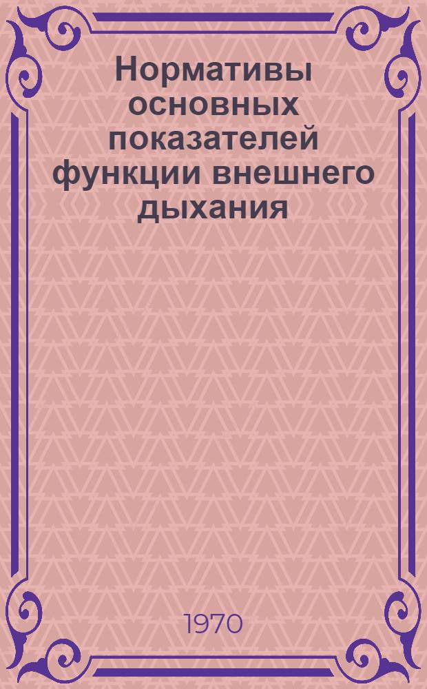 Нормативы основных показателей функции внешнего дыхания : (Учеб.-метод. пособие для преподавателей и студентов мед. ин-тов)