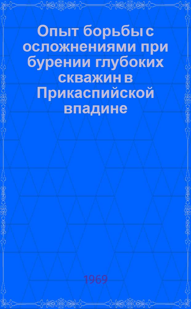 Опыт борьбы с осложнениями при бурении глубоких скважин в Прикаспийской впадине : Трест "Уральскнефтегазразведка"