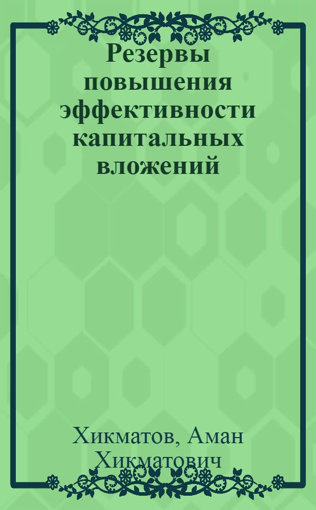 Резервы повышения эффективности капитальных вложений : (На примере пром-сти и строительства в УзССР)