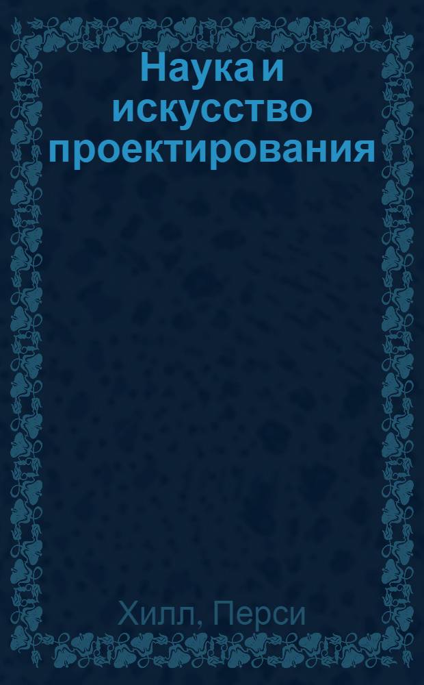 Наука и искусство проектирования : Методы проектирования, науч. обоснование решений